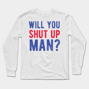 Will You Shut Up Man will you shut up man will you Long Sleeve T-Shirt